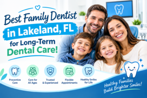 Best Family Dentist in Lakeland, FL for Long-Term Dental Care!